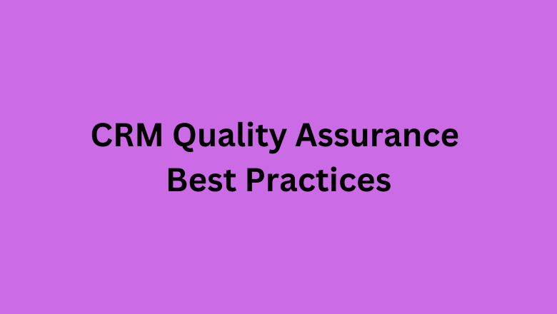 CRM Quality Assurance Best Practices